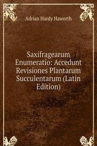 Saxifragearum Enumeratio: Accedunt Revisiones Plantarum Succulentarum (Latin Edition)