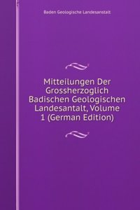 Mitteilungen Der Grossherzoglich Badischen Geologischen Landesantalt, Volume 1 (German Edition)