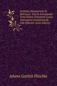 Lectiones Alexandrinae Et Hebraicae: Sive De Emendando Textu Veteris Testamenti Graeci Septuaginta Interpretum Et Inde Hebraico (Latin Edition)
