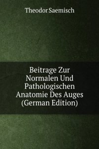Beitrage Zur Normalen Und Pathologischen Anatomie Des Auges (German Edition)