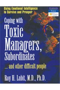 Coping With Toxic Managers, Subordinates . . . And Other Difficult People : Using Emotional Intelligence To Survive And Prosper