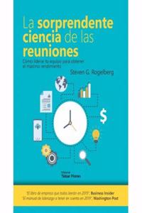 La sorprendente ciencia de las reuniones: Como liderar tu equipo para obtener el maximo rendimiento