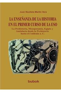 ENSEÑANZA DE LA HISTORIA EN EL PRIMER CURSO DE LA ESO. La Prehistoria, Mesopotamia, Egipto y Andalucía desde la Prehistoria hasta el I milenio a. C.