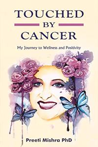 Touched By Cancer âˆ’ My Journey to Wellness and Positivity