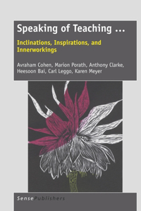 Speaking of Teaching ...: Inclinations, Inspirations, and Innerworkings