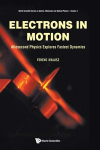 Electrons in Motion: Attosecond Physics Explores Fastest Dynamics