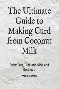 The Ultimate Guide to Making Curd from Coconut Milk