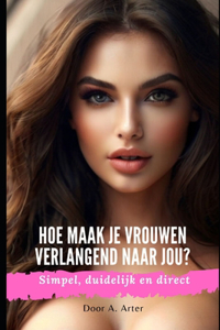 Hoe vrouwen aantrekken - Hoe maak je vrouwen naar jou verlangen?