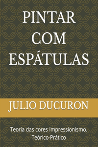 Pintar Com Espátulas: Teoria das cores Impressionismo. Teórico-Prático