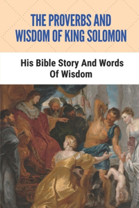 The Proverbs And Wisdom Of King Solomon