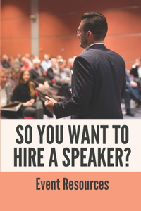 So You Want To Hire A Speaker?
