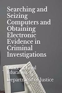 Searching and Seizing Computers and Obtaining Electronic Evidence in Criminal Investigations