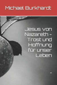 Jesus von Nazareth - Trost und Hoffnung für unser Leben