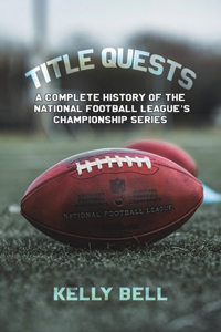 Title Quests: A Complete History of the National Football League's Championship Series