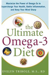 Ultimate Omega-3 Diet: Maximize the Power of Omega-3s to Supercharge Your Health, Battle Inflammation, and Keep Your Mind S