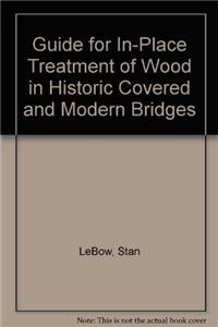 Guide for In-Place Treatment of Wood in Historic Covered and Modern Bridges