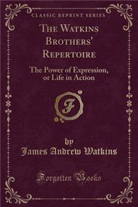 The Watkins Brothers' Repertoire: The Power of Expression, or Life in Action (Classic Reprint)