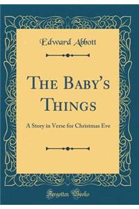 The Baby's Things: A Story in Verse for Christmas Eve (Classic Reprint)