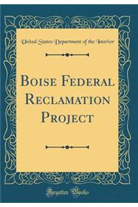 Boise Federal Reclamation Project (Classic Reprint)