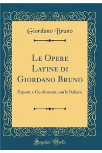 Le Opere Latine Di Giordano Bruno: Esposte E Confrontate Con Le Italiane (Classic Reprint)