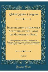 Investigation of Improper Activities in the Labor or Management Field, Vol. 32: Hearings Before the Select Committee on Improper Activities in the Labor or Management Field, Eighty-Fifth Congress, Second Session (Classic Reprint)