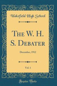 The W. H. S. Debater, Vol. 1: December, 1912 (Classic Reprint)