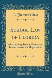 School Law of Florida: With the Regulations, Forms, and Instructions of the Department (Classic Reprint)