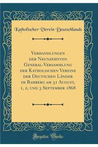 Verhandlungen der Neunzehnten General-Versammlung der Katholischen Vereine der Deutschen Länder im Bamberg am 31 August, 1, 2, und 3 September 1868 (Classic Reprint)