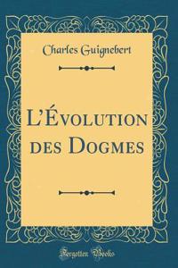 L'ï¿½volution Des Dogmes (Classic Reprint)