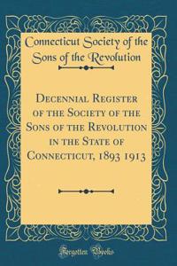 Decennial Register of the Society of the Sons of the Revolution in the State of Connecticut, 1893 1913 (Classic Reprint)