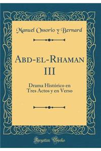 Abd-el-Rhaman III: Drama Histórico en Tres Actos y en Verso (Classic Reprint)