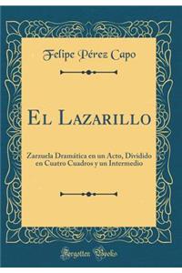El Lazarillo: Zarzuela DramÃ¡tica En Un Acto, Dividido En Cuatro Cuadros Y Un Intermedio (Classic Reprint)