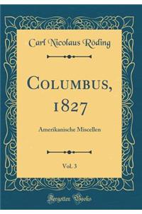 Columbus, 1827, Vol. 3: Amerikanische Miscellen (Classic Reprint)