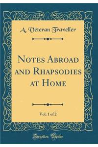 Notes Abroad and Rhapsodies at Home, Vol. 1 of 2 (Classic Reprint)