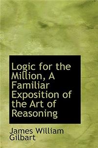 Logic for the Million, a Familiar Exposition of the Art of Reasoning