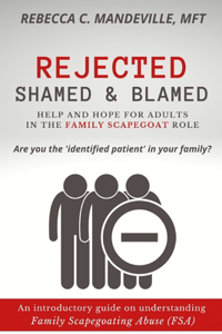 Rejected, Shamed, and Blamed: Help and Hope for Adults in the Family Scapegoat Role