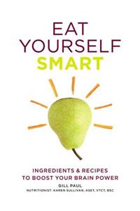 Eat Yourself Smart: Ingredients & Recipes to Boost Your Brain Power