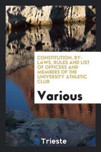 Constitution, By-Laws, Rules and List of Officers and Members of the University Athletic Club