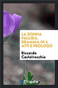 La Donna Pallida, dramma in 4 atti e prologo