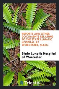 Reports and Other Documents Relating to the State Lunatic Hospital at ...