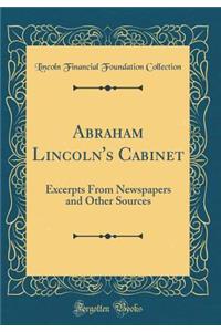 Abraham Lincoln's Cabinet: Excerpts from Newspapers and Other Sources (Classic Reprint)
