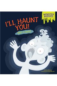 I'll Haunt You!
