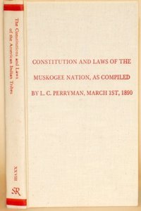 Constitution and Laws of the Muskogee Nation, as Compiled by L.C. Perryman, March 1st of 1890