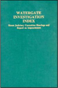 Watergate Investigation Index: House Judiciary Committee Hearings and Report on Impeachment