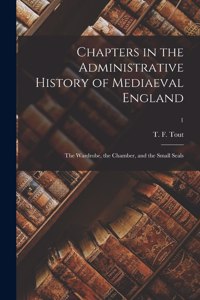 Chapters in the Administrative History of Mediaeval England