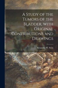 Study of the Tumors of the Bladder, With Original Contributions and Drawings