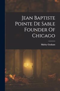 Jean Baptiste Pointe De Sable Founder Of Chicago