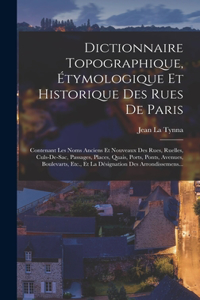 Dictionnaire Topographique, Étymologique Et Historique Des Rues De Paris