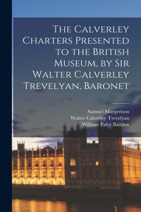 Calverley Charters Presented to the British Museum, by Sir Walter Calverley Trevelyan, Baronet