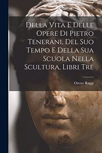 Della Vita E Delle Opere Di Pietro Tenerani, Del Suo Tempo E Della Sua Scuola Nella Scultura, Libri Tre